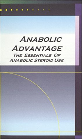Anabolic Advantage - The Essentials of Anabolic Steroid Use